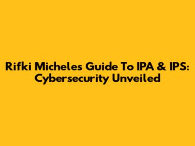 Rifki Michele's Guide To IPA & IPS: Cybersecurity Unveiled