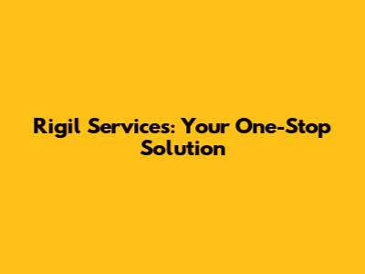 Rigil Services: Your One-Stop Solution