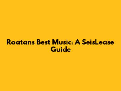 Roatan's Best Music: A SeisLease Guide