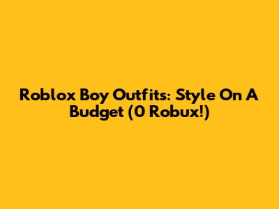 Roblox Boy Outfits: Style On A Budget (0 Robux!)