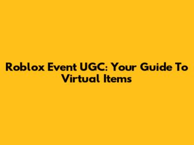 Roblox Event UGC: Your Guide To Virtual Items