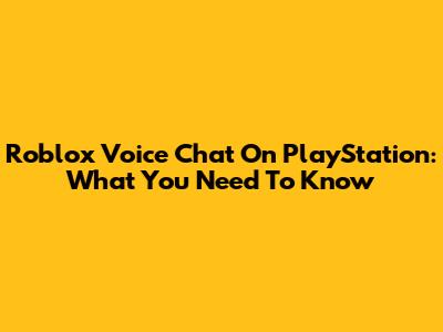 Roblox Voice Chat On PlayStation: What You Need To Know