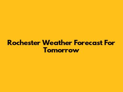 Rochester Weather Forecast For Tomorrow