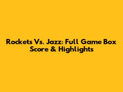 Rockets Vs. Jazz: Full Game Box Score & Highlights