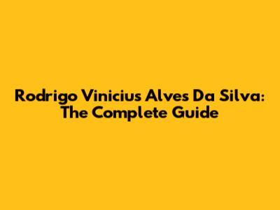 Rodrigo Vinicius Alves Da Silva: The Complete Guide