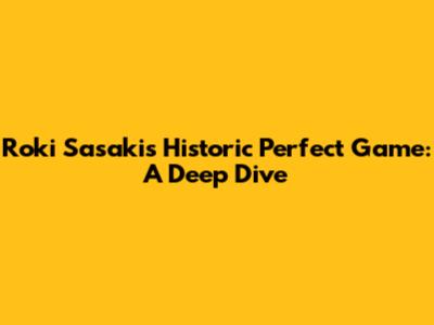 Roki Sasaki's Historic Perfect Game: A Deep Dive