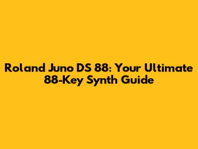Roland Juno DS 88: Your Ultimate 88-Key Synth Guide