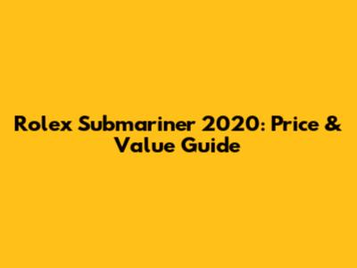Rolex Submariner 2020: Price & Value Guide