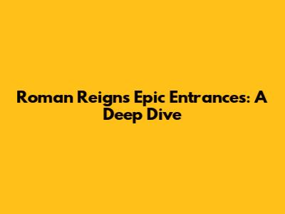 Roman Reigns' Epic Entrances: A Deep Dive