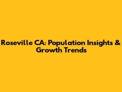 Roseville CA: Population Insights & Growth Trends