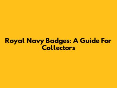 Royal Navy Badges: A Guide For Collectors