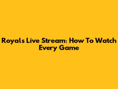 Royals Live Stream: How To Watch Every Game