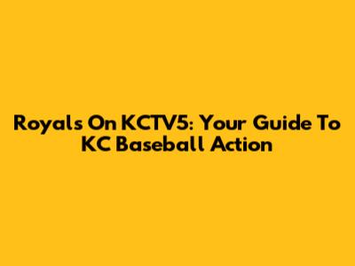 Royals On KCTV5: Your Guide To KC Baseball Action