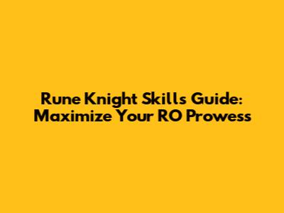 Rune Knight Skills Guide: Maximize Your RO Prowess