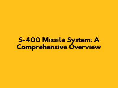 S-400 Missile System: A Comprehensive Overview