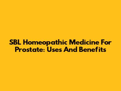 SBL Homeopathic Medicine For Prostate: Uses And Benefits