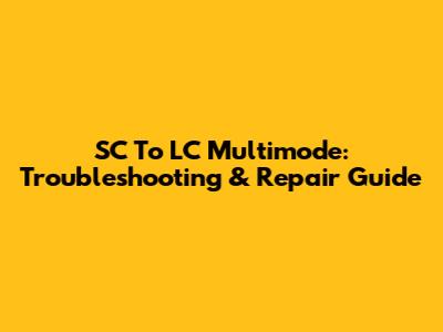 SC To LC Multimode: Troubleshooting & Repair Guide