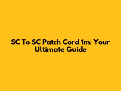 SC To SC Patch Cord 1m: Your Ultimate Guide
