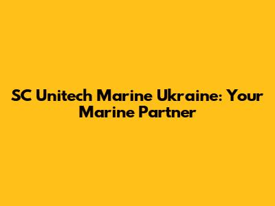 SC Unitech Marine Ukraine: Your Marine Partner