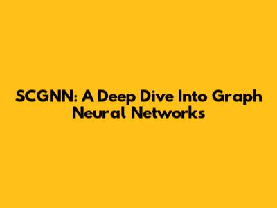 SCGNN: A Deep Dive Into Graph Neural Networks