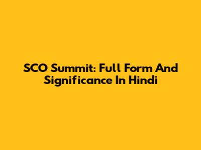 SCO Summit: Full Form And Significance In Hindi