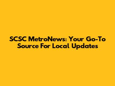 SCSC MetroNews: Your Go-To Source For Local Updates