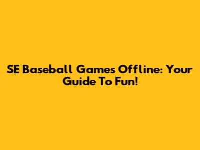 SE Baseball Games Offline: Your Guide To Fun!