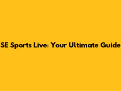 SE Sports Live: Your Ultimate Guide