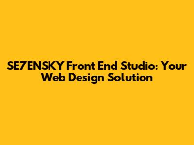 SE7ENSKY Front End Studio: Your Web Design Solution