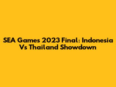 SEA Games 2023 Final: Indonesia Vs Thailand Showdown