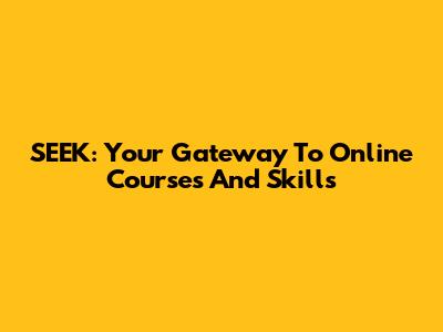 SEEK: Your Gateway To Online Courses And Skills