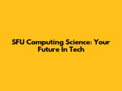 SFU Computing Science: Your Future In Tech