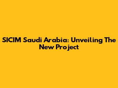 SICIM Saudi Arabia: Unveiling The New Project