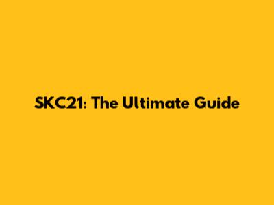 SKC21: The Ultimate Guide