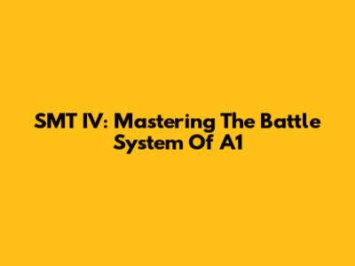 SMT IV: Mastering The Battle System Of A1