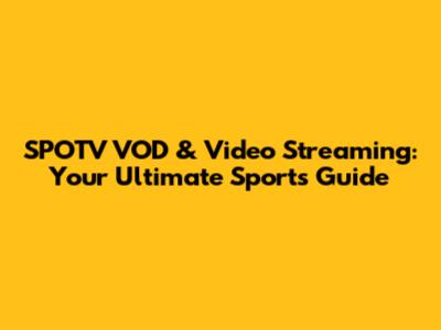 SPOTV VOD & Video Streaming: Your Ultimate Sports Guide