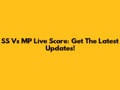 SS Vs MP Live Score: Get The Latest Updates!