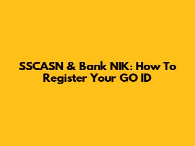 SSCASN & Bank NIK: How To Register Your GO ID