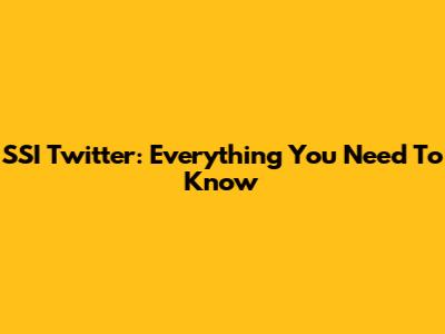 SSI Twitter: Everything You Need To Know