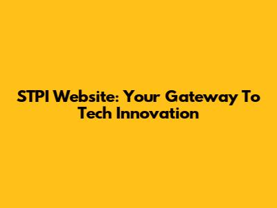 STPI Website: Your Gateway To Tech Innovation