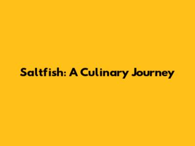 Saltfish: A Culinary Journey