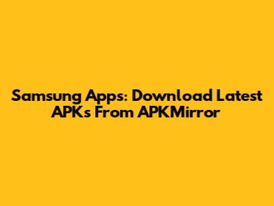 Samsung Apps: Download Latest APKs From APKMirror