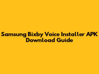 Samsung Bixby Voice Installer APK Download Guide