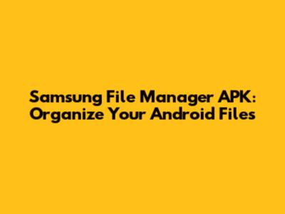 Samsung File Manager APK: Organize Your Android Files