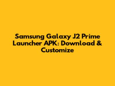 Samsung Galaxy J2 Prime Launcher APK: Download & Customize