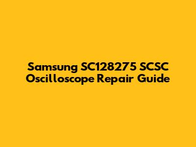Samsung SC128275 SCSC Oscilloscope Repair Guide