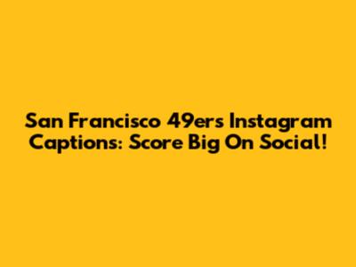 San Francisco 49ers Instagram Captions: Score Big On Social!