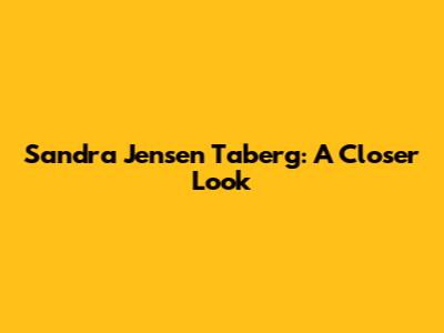 Sandra Jensen Taberg: A Closer Look
