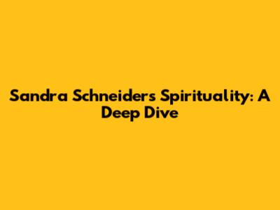 Sandra Schneider's Spirituality: A Deep Dive