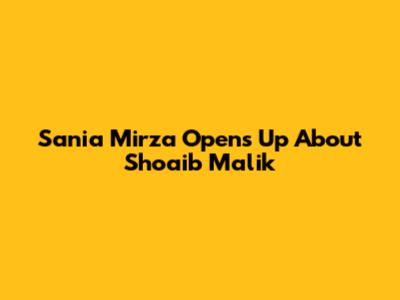 Sania Mirza Opens Up About Shoaib Malik
